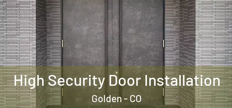  High Security Door Installation Golden - CO